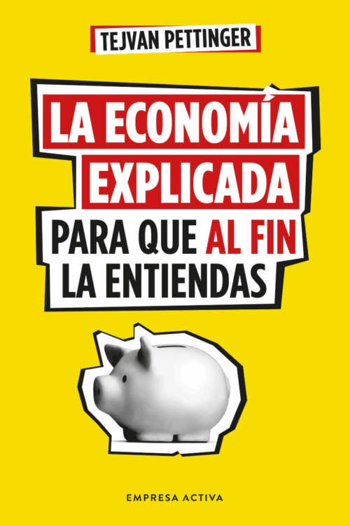 ECONOMIA EXPLICADA PARA QUE AL FIN LA ENTIENDAS (MEX)