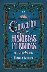 COLECCION DE HISTORIAS PERDIDAS DE EMILY WILDE, LA