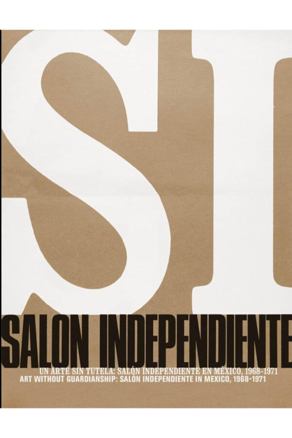 UN ARTE SIN TUTELA. SALON INDEPENDIENTE EN MEXICO, 1968-1971